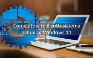 Come attivare il sottosistema Linux su Windows 11