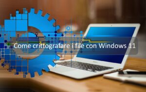 Come crittografare i file con Windows 11