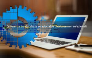 Differenza tra database relazionali e database non relazionali