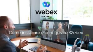 Come installare e configurare Cisco Webex