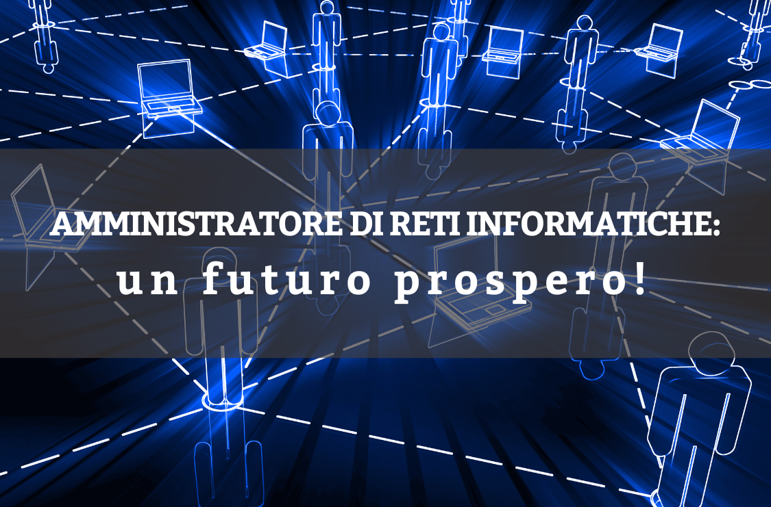 Amministratore di reti, chi è, cosa fa, come diventarlo e il corso di amministratore di reti informatiche Cisco CCNA