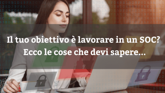 Il tuo obiettivo è lavorare in un SOC? Ecco le cose che devi sapere...