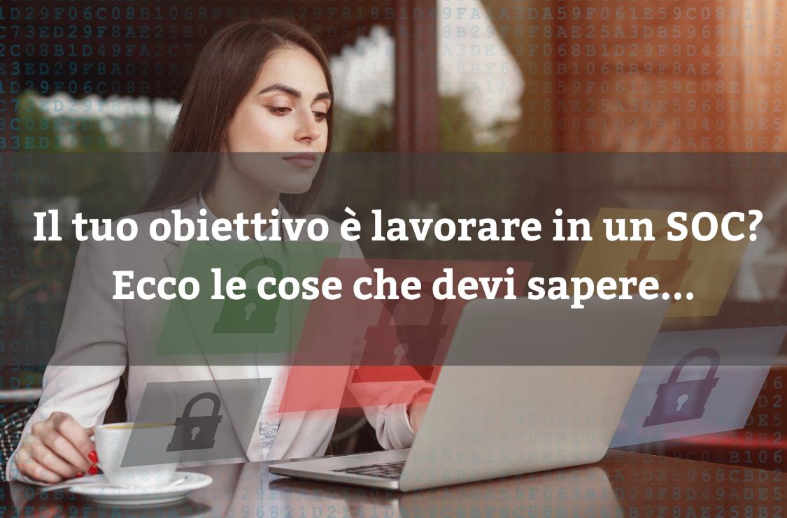 Il tuo obiettivo è lavorare in un SOC? Ecco le cose che devi sapere...